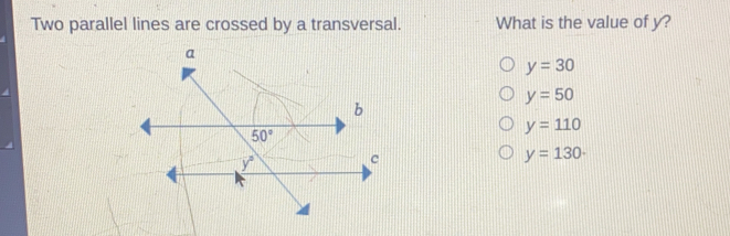 Two parallel lines are crossed by a transversal What is the value of y? y=30 y=50 y=110 y=130