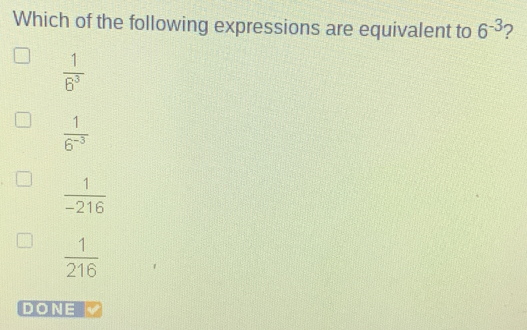 Which of the following expressions are equivalent to 6-3 ? frac 163 frac 16-3 1/-216 1/216 DONE