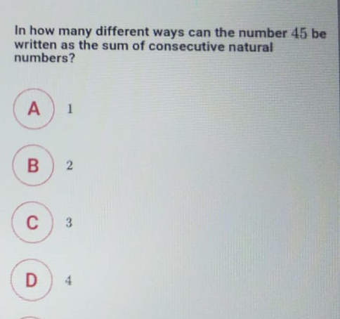 In how many different ways can the number 45 be written as the sum of consecutive natural numbers? A 1 B 2 C 3 D 4