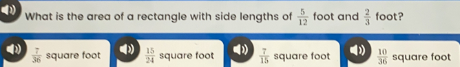 What is the area of a rectangle with side lengths of 5/12 foot and 2/3 foot? 7/36 square foot 15/24 square foot 7/15 square foot 10/36 square foot