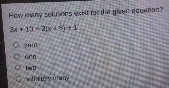 How many solutions exist for the given equation? 3x+13=3x+6+1 zero one two infinitely many