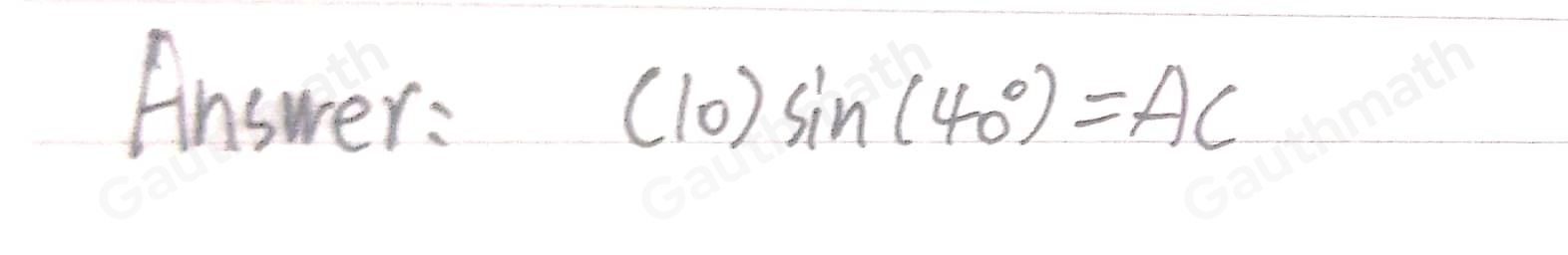 Which equation can be used to find the length of overline AC ？ 10sin 40 ° =AC 10cos 40 ° =AC frac 10sin 40 ° =AC frac 10cos 40 ° =AC