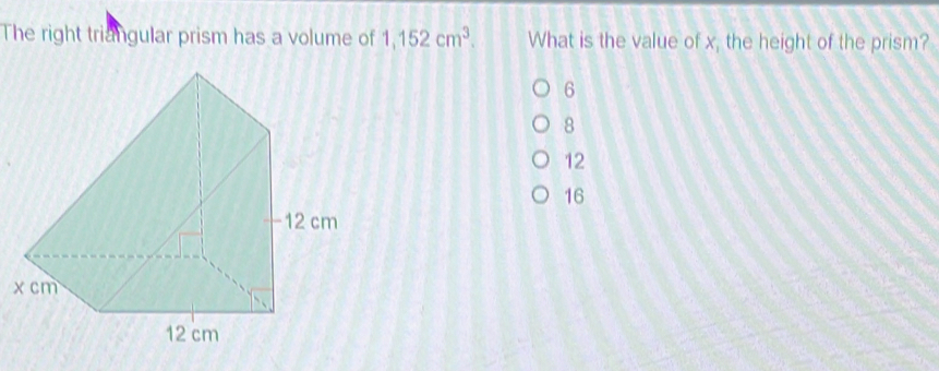 The right triangular prism has a volume of 1,152cm3. What is the value of x, the height of the prism? 6 8 12 16