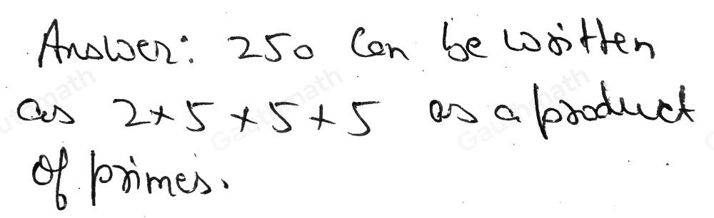 Express 250 as the product of its prime factors. Write the prime factors in ascending order. 2 * 5 * 5 * 5 * 1=250