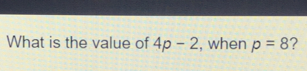 What is the value of 4p-2 , when p=8 ?