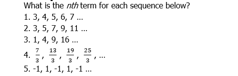 What is the nth term for each sequence below? 1. 3, 4, 5, 6, 7 ... 2. 3, 5, 7, 9, 11 ... 3. 1, 4, 9, 16... 4. 7/3 13/3 19/3 25/3 , . 5. -1, 1, -1, 1, -1...