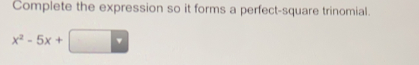 Complete the expression so it forms a perfect-square trinomial.. x2-5x+