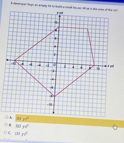 A developer buys an empty lot to build a small house. What is the area of the lot? A 183yd2 B. 323yd2 C. 193yd2