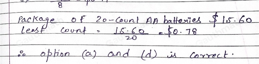 A package of 8-count AA batteries costs $ 6.16. A package of 20-count AA batteries costs $ 15.60. Which statement about the unit prices is true? The 20-count pack of AA batteries has a lower unit price of $ 0.78 per battery. The 8-count pack of AA batteries has a lower unit price of $ 0.78 per battery. The 20-count pack of AA batteries has a lower unit price of $ 0.77 per battery. The 8-count pack of AA batteries has a lower unit price of $ 0.77 per battery.