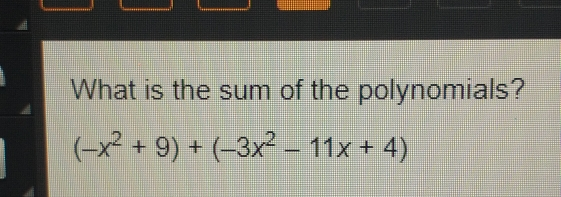What is the sum of the polynomials? -x2+9+-3x2-11x+4