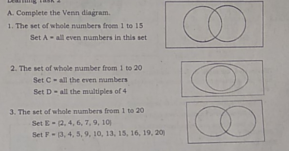 A. Complete the Venn diagram. 1. The set of whole numbers from 1 to 15 Set A=all even numbers in this set 2. The set of whole number from 1 to 20 Set C=all the even numbers Set D= all the multiples of 4 3. The set of whole numbers from 1 to 20 Set E= 2,4,6,7,9,10 Set F= 3,4,5,9,10,13,15,16,19,20