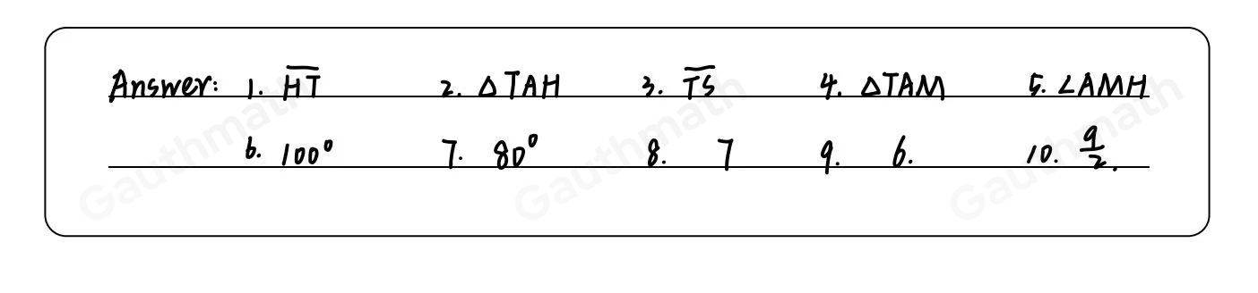 Refer to the given figure at the right and answer the following Given: △MATH is a parallelogram. 1. overline MA ≌ frac 6. If the mangle MHT=100 ° then mangle MAT=- 2、 Delta MAH ≌ frac 7. If the mangle AMH=100 ° ,then mangle MHT=- 3. overline MS ≌ -- 8. If overline MA=7 , then AT= a- Delta THM ≌ 9. If overline AS=3 ,then overline AH=- 5. angle ATH ≌ - 10. If overline MT=9 , ther overline SM=