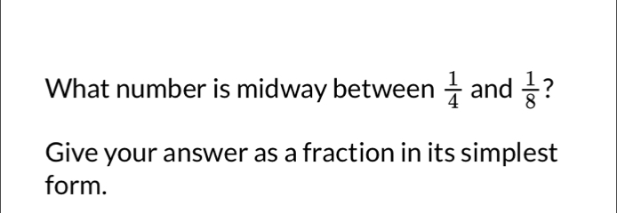 What number is midway between 1/4 and 1/8 ？ Give your answer as a fraction in its simplest form.