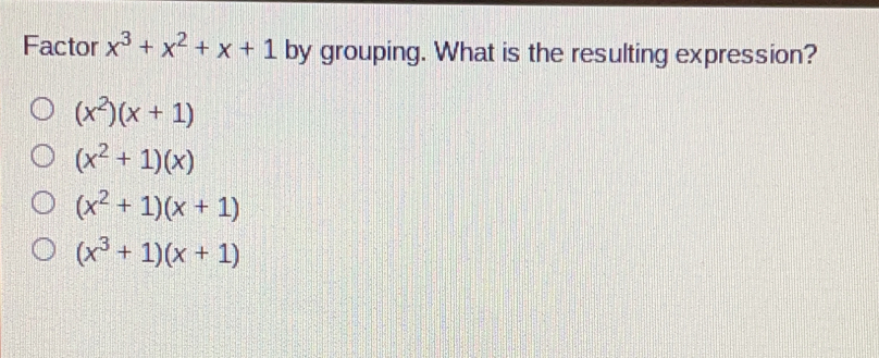 Factor x3+x2+x+1 by grouping. What is the resulting expression? x2x+1 x2+1x x2+1x+1 x3+1x+1