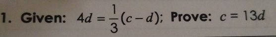 1. Given: 4d= 1/3 c-d ; Prove: c=13d