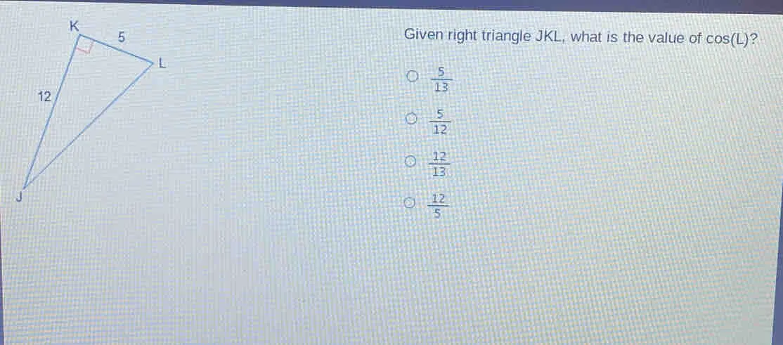 Given right triangle JKL, what is the value of cos L 5/13 5/12 12/13 12/5