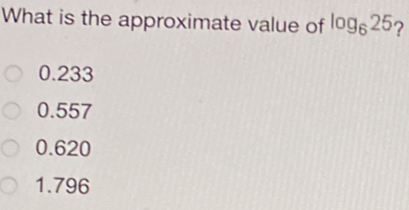 What is the approximate value of log _625 ? 0.233 0.557 0.620 1.796