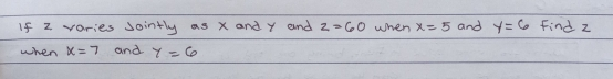 If z varies Jointly as x and Y and z=60 when x=5 and y=6 Find z when x=7 and y=6