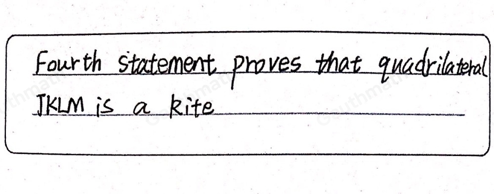 Which statement proves that quadrilateral JKLM is a kite? angle M is a right angle and overline MK bisects angle LMJ LM=JM=3 and JK=LK= square root of 17 overline MK intersects overline LJ at its midpoint. The slope of overline MK is −1 and the slope of overline LJ is 1..