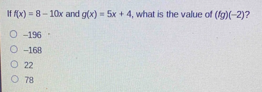 If fx=8-10x and gx=5x+4 , what is the value of fg-2 -196 −168 22 78