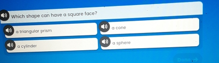 Which shape can have a square face? a triangular prism a cone a cylinder a sphere Dont