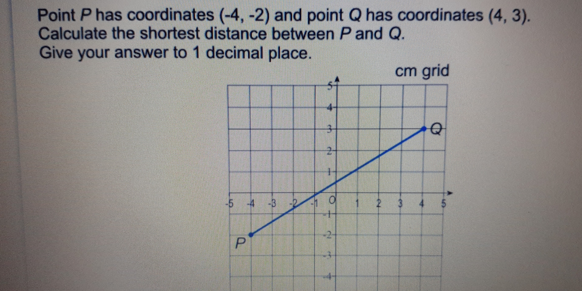 Point P has coordinates -4,-2 and point Q has coordinates 4,3 Calculate the shortest distance between P and Q. Give your answer to 1 decimal place.