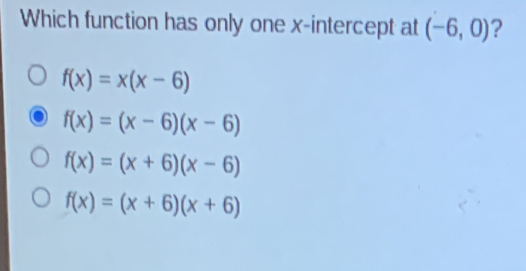 Which function has only one x-intercept at -6,0 ? fx=xx-6 fx=x-6x-6 fx=x+6x-6 fx=x+6x+6
