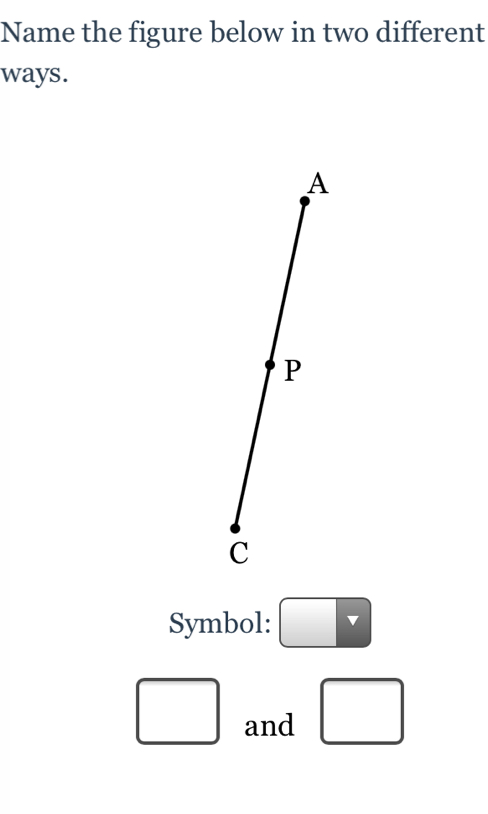 Name the figure below in two different ways. Symbol: and