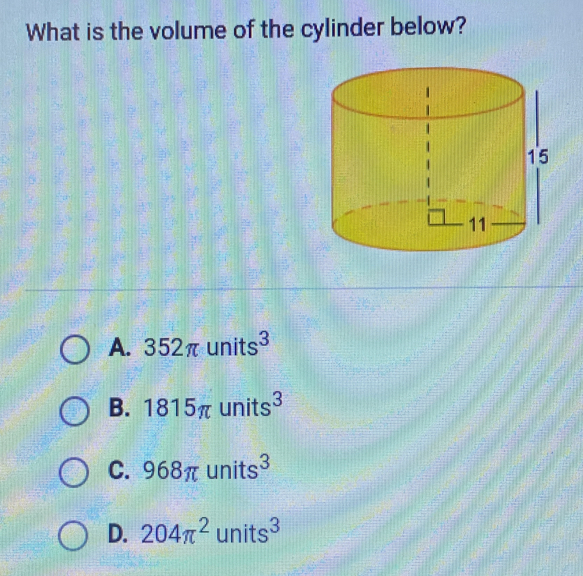 What is the volume of the cylinder below? A. 352 π units3 B. 1815 π units3 C. 968 π units3 D. 204 π 2units3