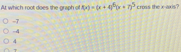 At which root does the graph of fx=x+46x+75 cross the x-axis? -7 -4 4 7