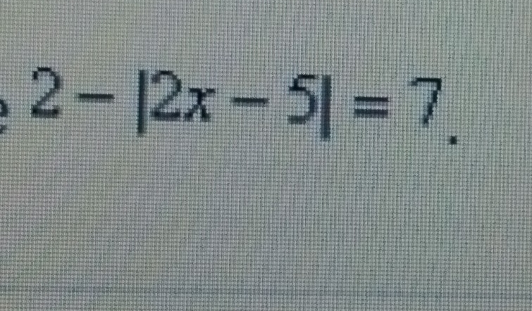 2-|2x-5|=7.