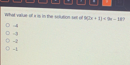 9 10 What value of x is in the solution set of 92x+1<9x-18 ? -4 -3 -2 -1