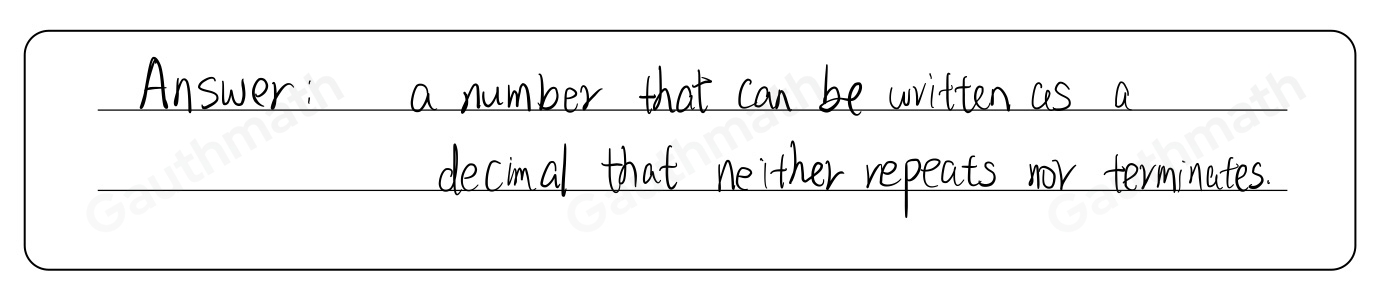 Which best explains what determines whether a number is irrational? a number that can be written as a decimal that terminates and does not repeat a number that can be written as a decimal that repeats and does not terminate a number that can be written as a square root that does not result in a whole number. a number that can be written as a decimal that neither repeats nor terminates