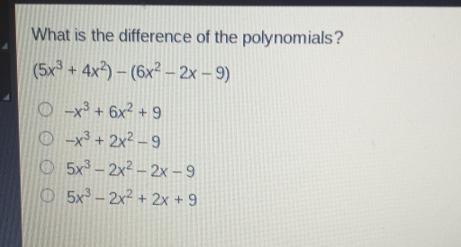 What is the difference of the polynomials? 5x3+4x2-6x2-2x-9 -x3+6x2+9 -x3+2x2-9 5x3-2x2-2x-9 5x3-2x2+2x+9