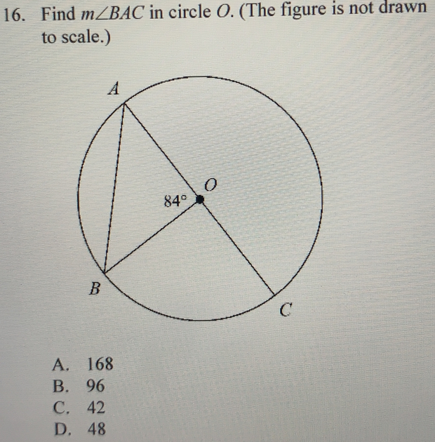 16. Find mangle BAC in circle O. The figure is not drawn to scale. A.168 B.96 C.42 D.48