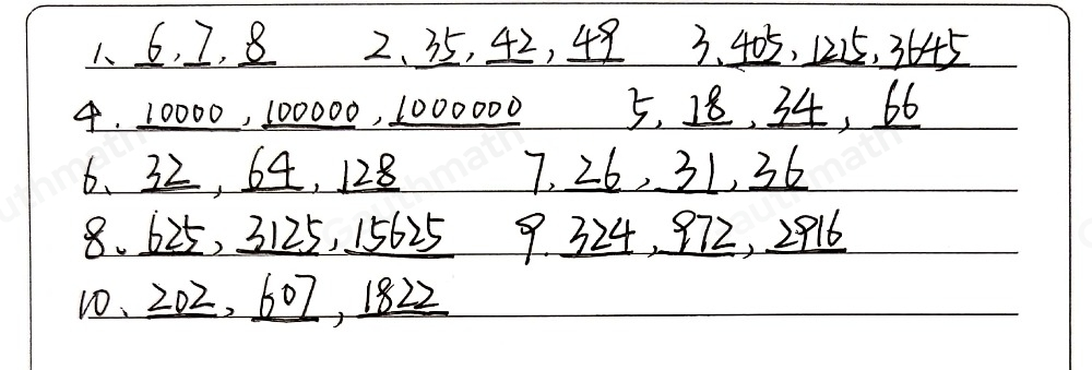 A. Find the next three terms of the sequences. 1. 2,3,4,5_6.2,4,8,16 2. 7,14,21,28,7.6,11,16,21. 3.5,15,45,135._8.1,5,25,125, 4.1,10,100, 1000._ha_9. 4,12,36,108. 5. 3,4,6,10,_10.2,7,22,67,