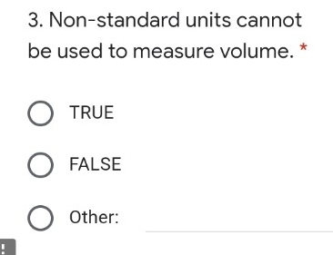 3. Non-standard units cannot be used to measure volume. * TRUE FALSE Other: