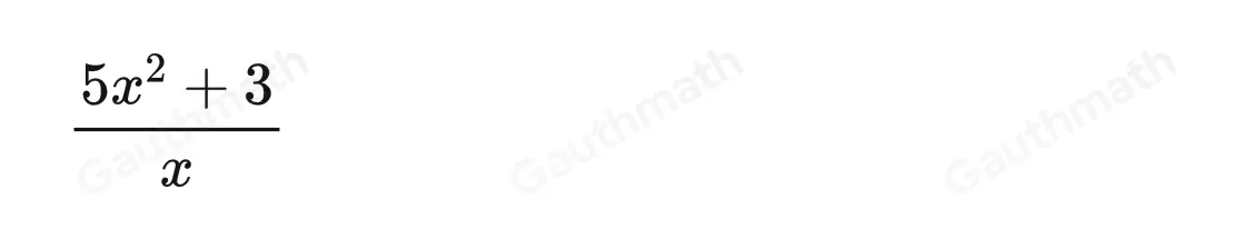 Which expression shows the first step in dividing 5x+3 by x? 5x/3 + 3/3 5x/x + 3/x 5x/5 + 3/5 5x/5x + 3/5x