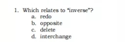 1. Which relates to “inverse”? a. redo b. opposite c. delete d. interchange