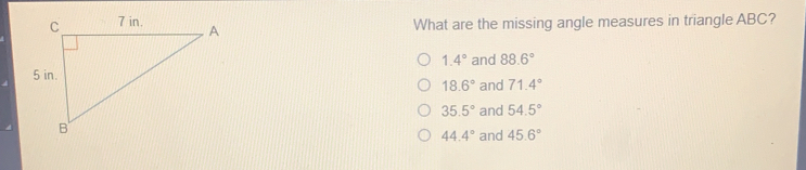 What are the missing angle measures in triangle ABC? 1.4 ° and 88.6 ° 18.6 ° and 71.4 ° 35.5 ° and 54.5 ° 44.4 ° and 45.6 °