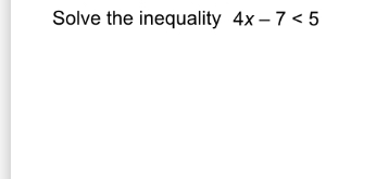 Solve the inequality 4x-7<5