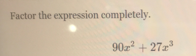 Factor the expression completely. 90x2+27x3