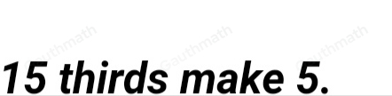18 How many thirds make 5?