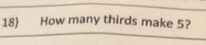 18 How many thirds make 5?