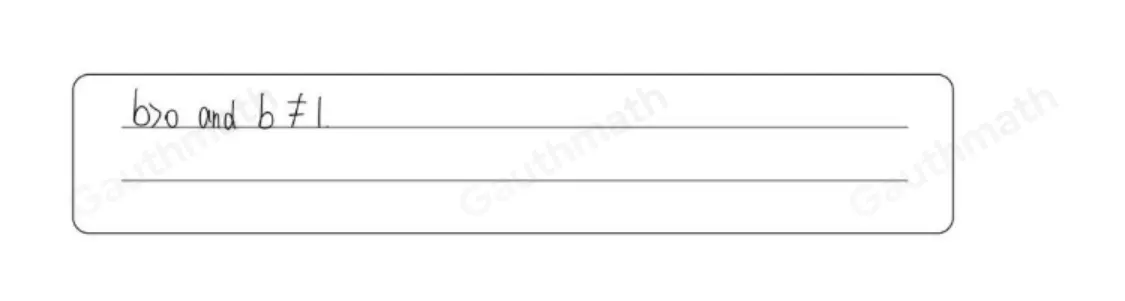 Which of the following is true about the base b of a logarithmic function? b>0 and b=1 b>0 and bneq 1 b<0 and bneq 1 b<0 and b=1