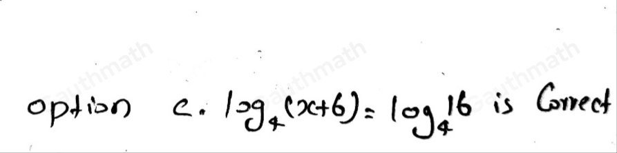 Which of the following shows the equation log 4_x+6=2 rewritten using logarithms? 4log4_x+6=22 4log4_x+6=44 log 4_x+6=log4_16 log 4_x+6=log2_16