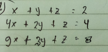 x+y+z=2 4x+2y+z=4 9x+3y+z=8