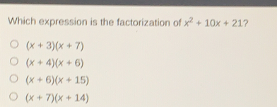 Which expression is the factorization of x2+10x+21 ? x+3x+7 x+4x+6 x+6x+15 x+7x+14