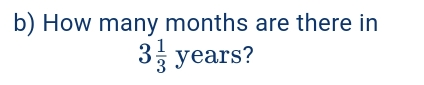 b How many months are there in 3 1/3 years