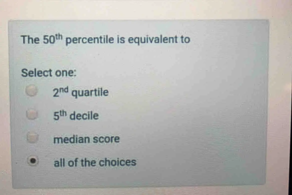 The 50th percentile is equivalent to Select one: 2nd quartile 5th decile median score all of the choices